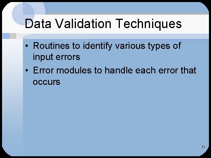 Data Validation Techniques • Routines to identify various types of input errors • Error