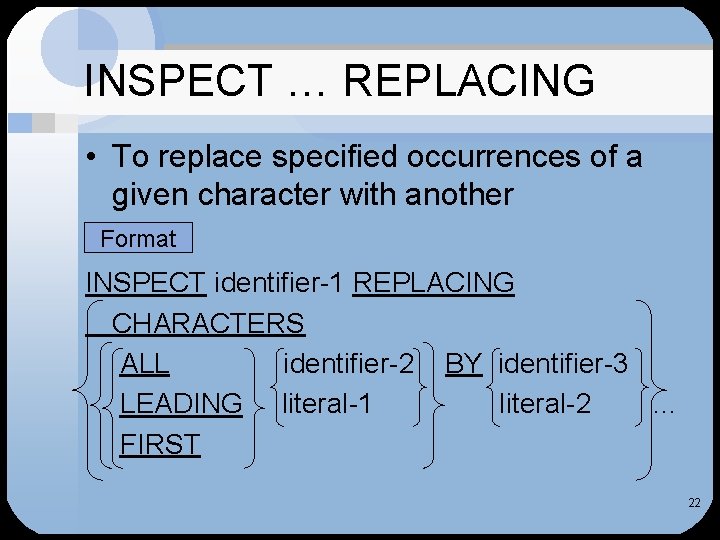 INSPECT … REPLACING • To replace specified occurrences of a given character with another