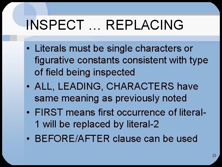 INSPECT … REPLACING • Literals must be single characters or figurative constants consistent with