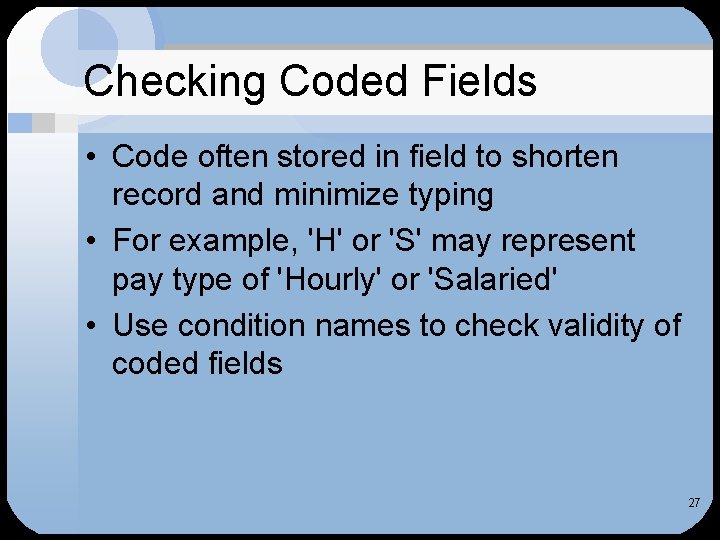 Checking Coded Fields • Code often stored in field to shorten record and minimize