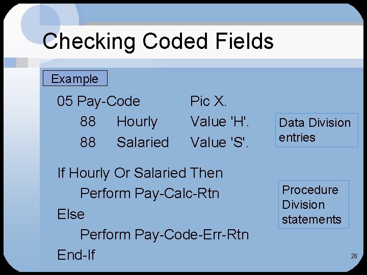 Checking Coded Fields Example 05 Pay-Code 88 Hourly 88 Salaried Pic X. Value 'H'.