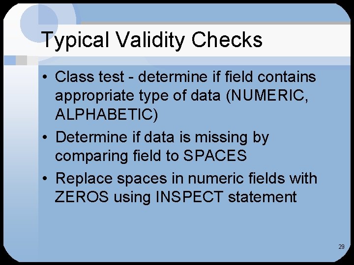 Typical Validity Checks • Class test - determine if field contains appropriate type of