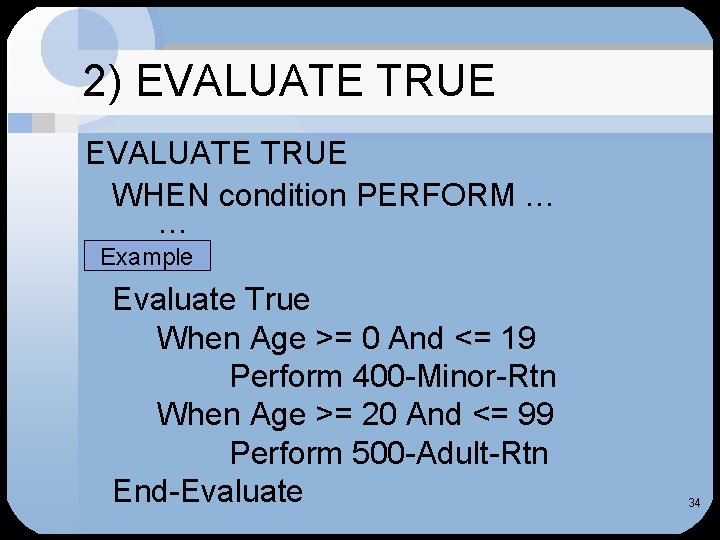 2) EVALUATE TRUE WHEN condition PERFORM … … Example Evaluate True When Age >=