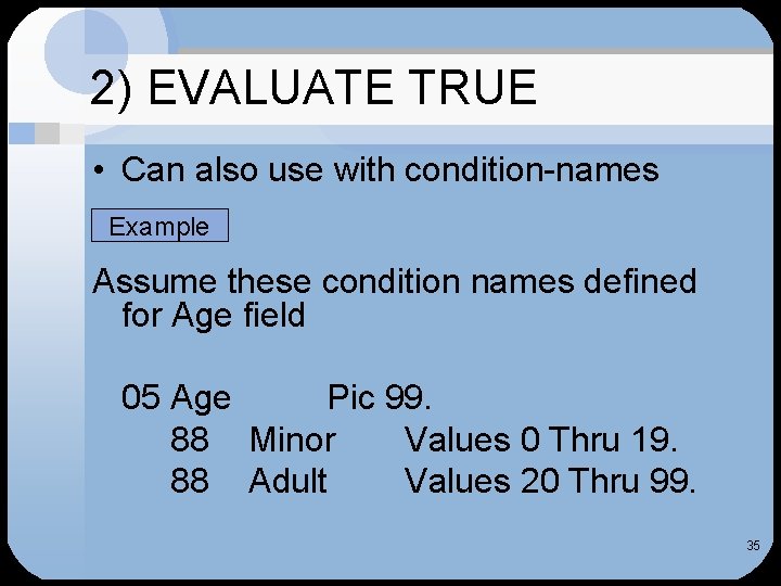 2) EVALUATE TRUE • Can also use with condition-names Example Assume these condition names