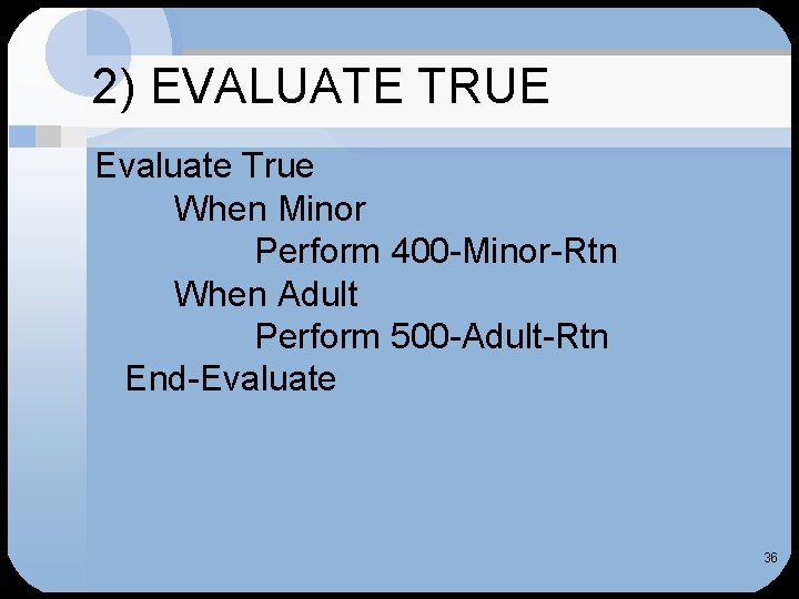 2) EVALUATE TRUE Evaluate True When Minor Perform 400 -Minor-Rtn When Adult Perform 500