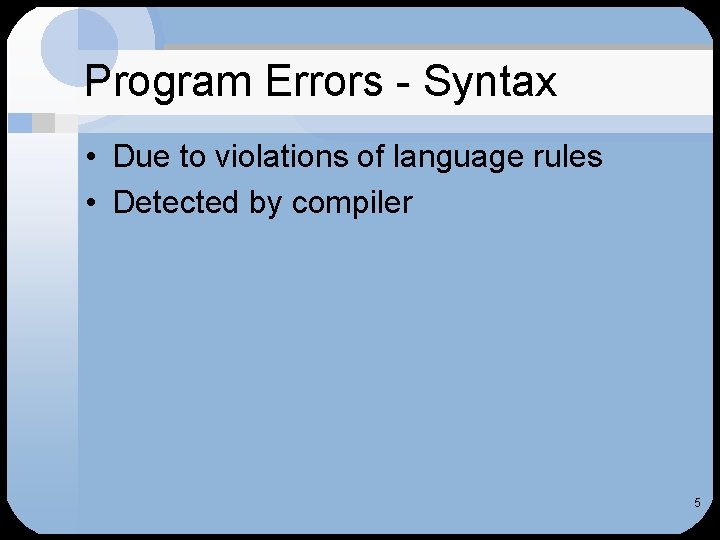 Program Errors - Syntax • Due to violations of language rules • Detected by