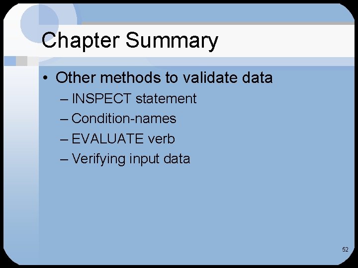Chapter Summary • Other methods to validate data – INSPECT statement – Condition-names –