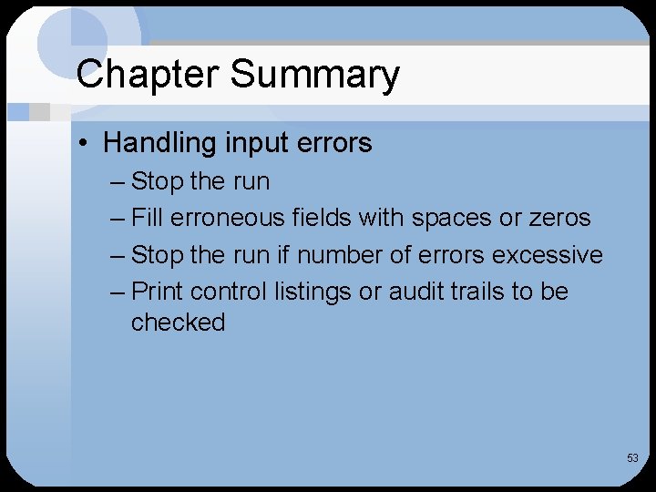 Chapter Summary • Handling input errors – Stop the run – Fill erroneous fields