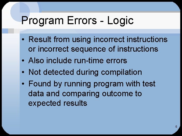 Program Errors - Logic • Result from using incorrect instructions or incorrect sequence of