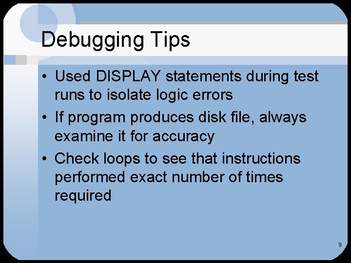 Debugging Tips • Used DISPLAY statements during test runs to isolate logic errors •