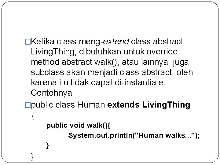 �Ketika class meng-extend class abstract Living. Thing, dibutuhkan untuk override method abstract walk(), atau