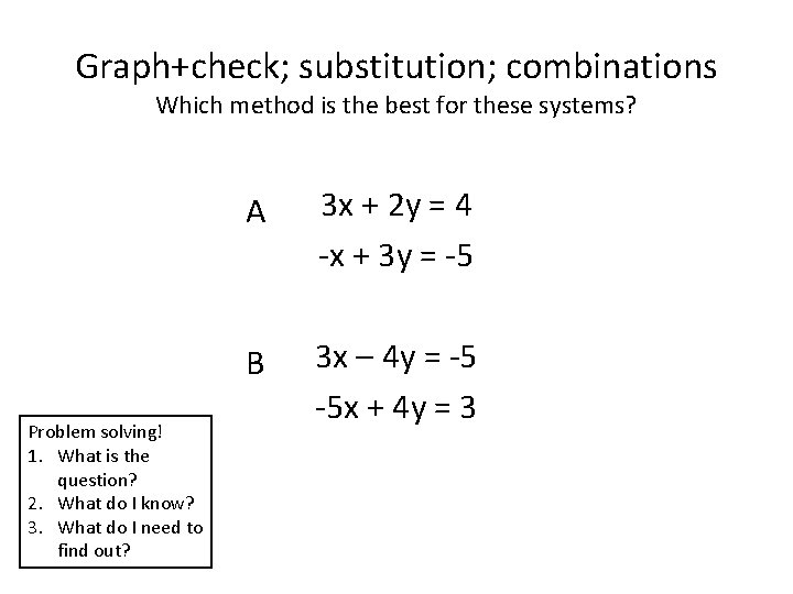 Graph+check; substitution; combinations Which method is the best for these systems? Problem solving! 1. Graph+check; substitution; combinations Which method is the best for these systems? Problem solving! 1.
