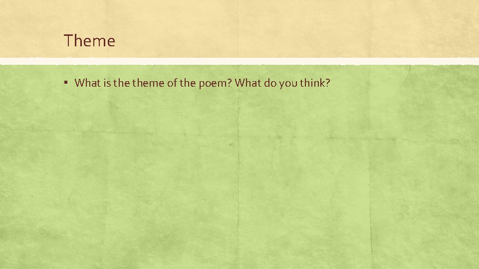 Theme ▪ What is theme of the poem? What do you think? 