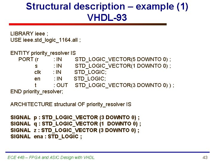 Structural description – example (1) VHDL-93 LIBRARY ieee ; USE ieee. std_logic_1164. all ;