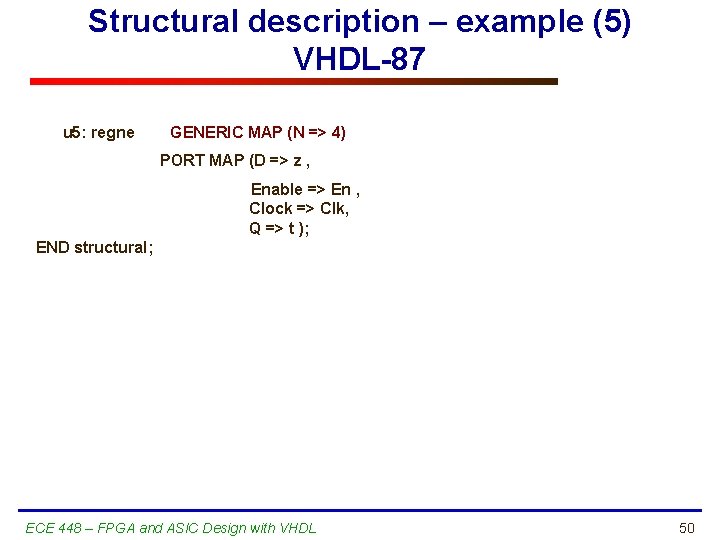 Structural description – example (5) VHDL-87 u 5: regne GENERIC MAP (N => 4)