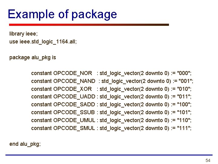 Example of package library ieee; use ieee. std_logic_1164. all; package alu_pkg is constant OPCODE_NOR