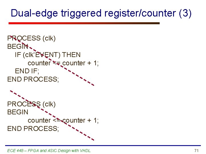 Dual-edge triggered register/counter (3) PROCESS (clk) BEGIN IF (clk’EVENT) THEN counter <= counter +