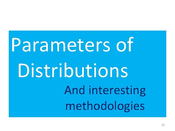 Parameters of Distributions And interesting methodologies 22 