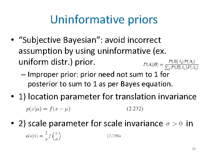 Uninformative priors • “Subjective Bayesian”: avoid incorrect assumption by using uninformative (ex. uniform distr.