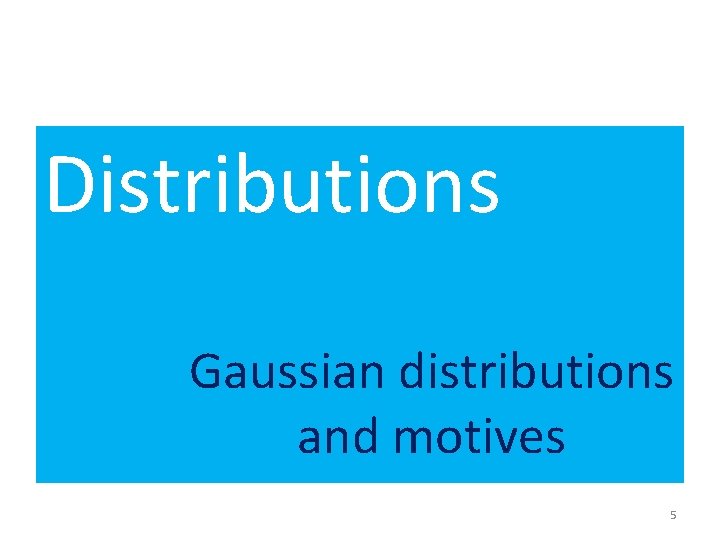 Distributions Gaussian distributions and motives 5 