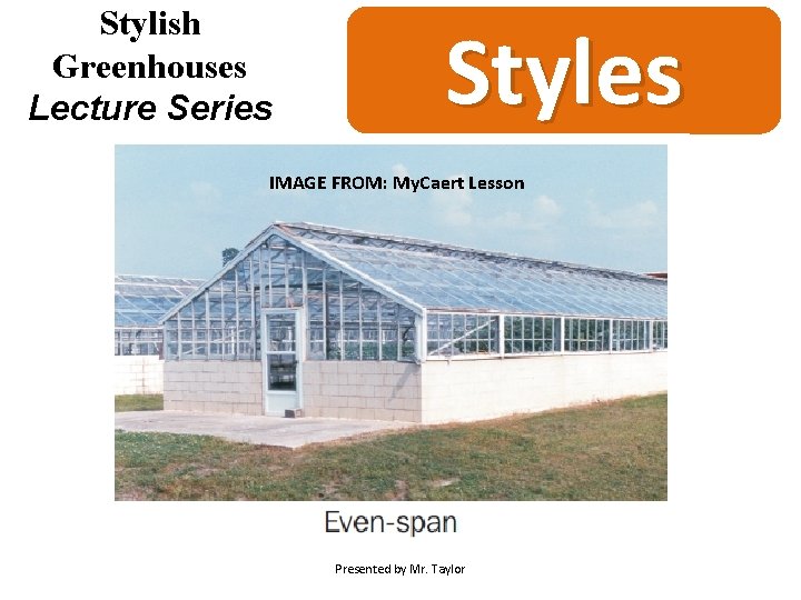 Stylish Greenhouses Lecture Series Styles IMAGE FROM: My. Caert Lesson Presented by Mr. Taylor