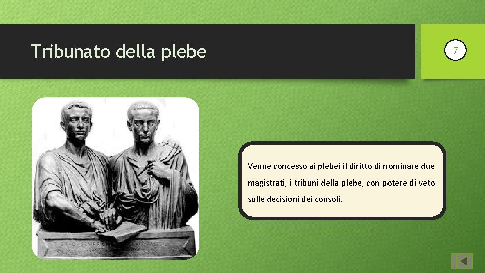 Tribunato della plebe 7 Venne concesso ai plebei il diritto di nominare due magistrati,