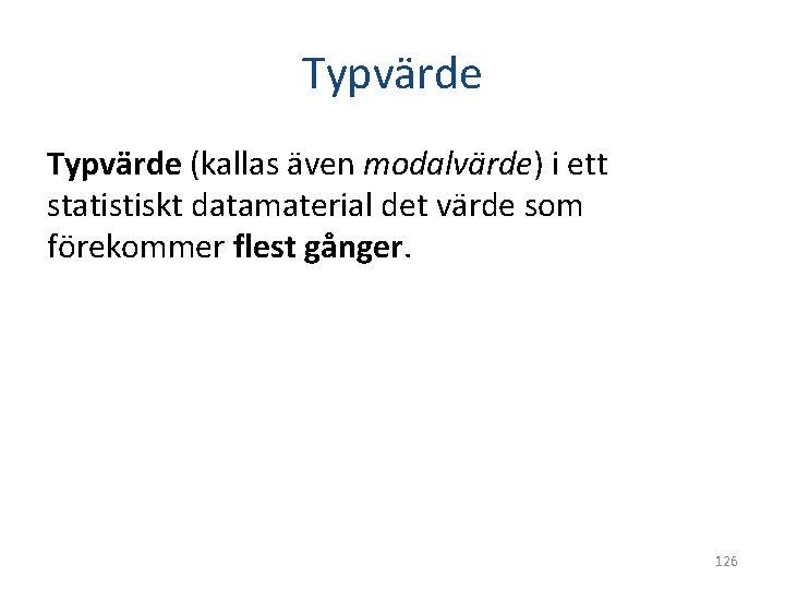 Typvärde (kallas även modalvärde) i ett statistiskt datamaterial det värde som förekommer flest gånger.