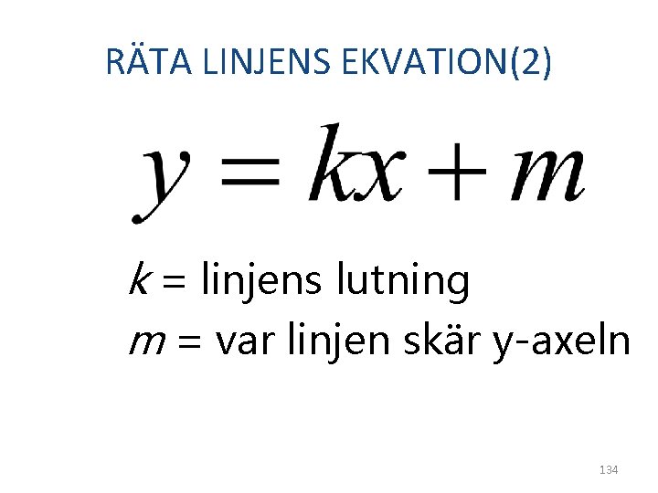 RÄTA LINJENS EKVATION(2) k = linjens lutning m = var linjen skär y-axeln 134