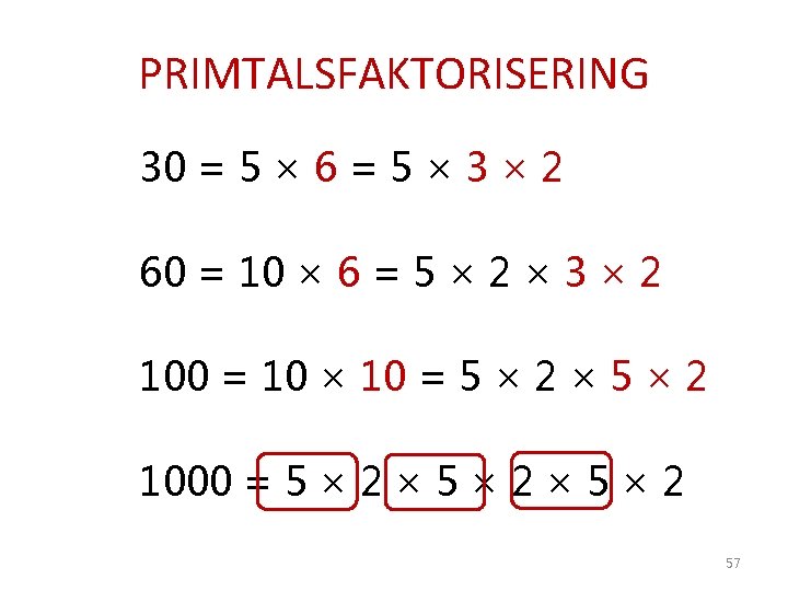 PRIMTALSFAKTORISERING 30 = 5 × 6 = 5 × 3 × 2 60 =