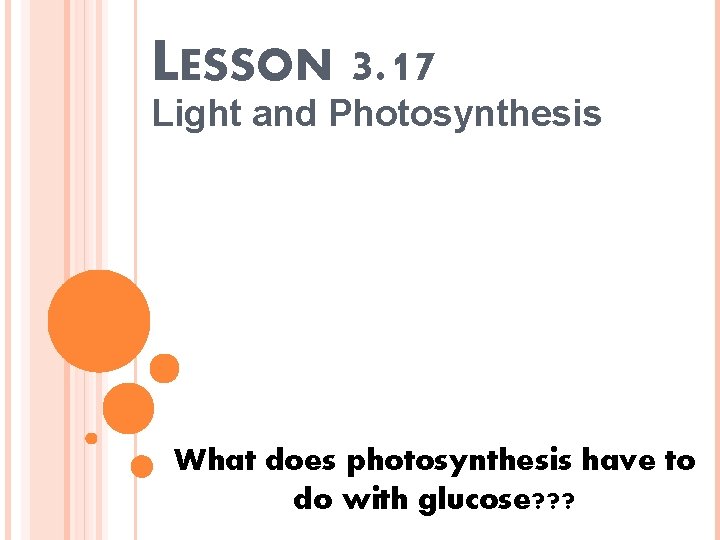 LESSON 3. 17 Light and Photosynthesis What does photosynthesis have to do with glucose?