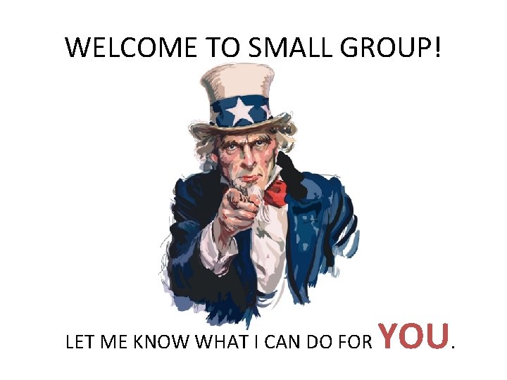 WELCOME TO SMALL GROUP! LET ME KNOW WHAT I CAN DO FOR YOU. 