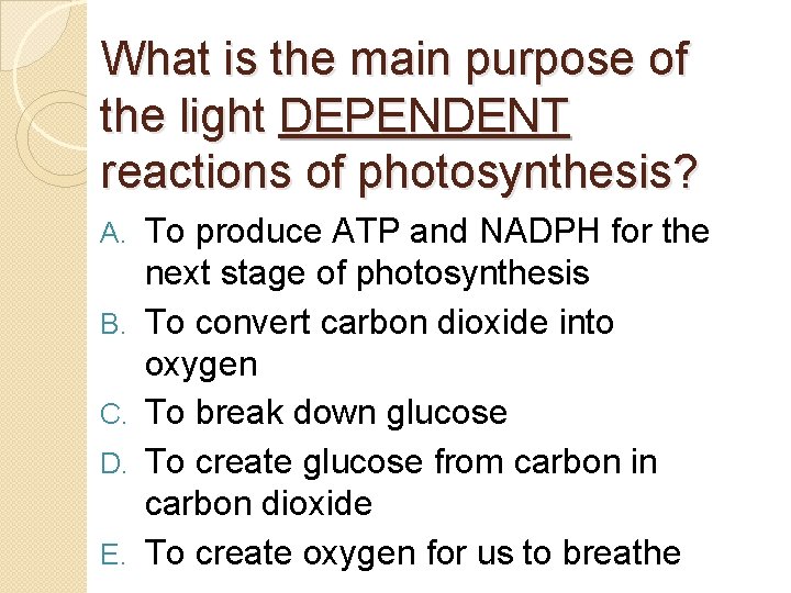 What is the main purpose of the light DEPENDENT reactions of photosynthesis? A. B.