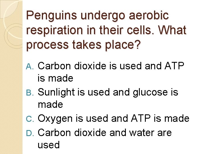Penguins undergo aerobic respiration in their cells. What process takes place? Carbon dioxide is