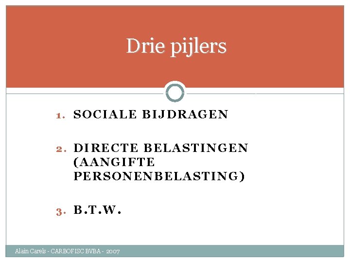 Drie pijlers 1. SOCIALE BIJDRAGEN 2. DIRECTE BELASTINGEN (AANGIFTE PERSONENBELASTING) 3. B. T. W.