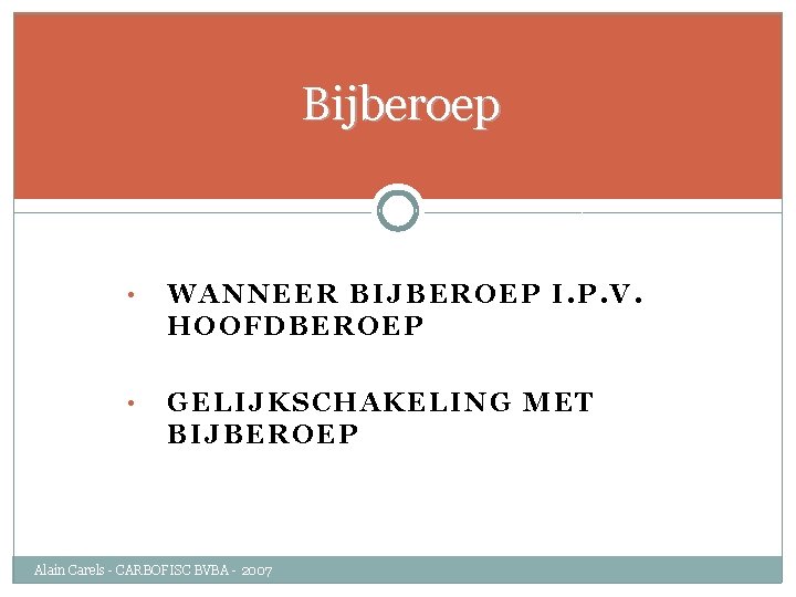 Bijberoep • WANNEER BIJBEROEP I. P. V. HOOFDBEROEP • GELIJKSCHAKELING MET BIJBEROEP Alain Carels