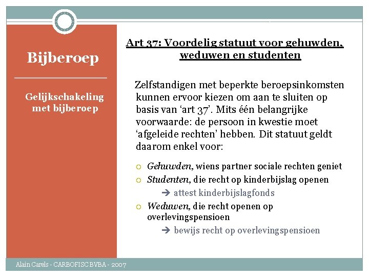 Bijberoep Gelijkschakeling met bijberoep Art 37: Voordelig statuut voor gehuwden, weduwen en studenten Zelfstandigen