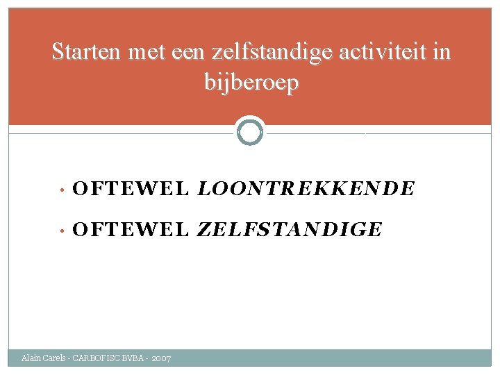 Starten met een zelfstandige activiteit in bijberoep • OFTEWEL LOONTREKKENDE • OFTEWEL ZELFSTANDIGE Alain