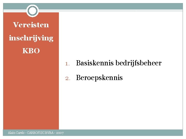 Vereisten inschrijving KBO 1. Basiskennis bedrijfsbeheer 2. Beroepskennis Alain Carels - CARBOFISC BVBA -