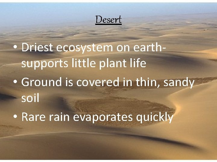 Desert • Driest ecosystem on earthsupports little plant life • Ground is covered in