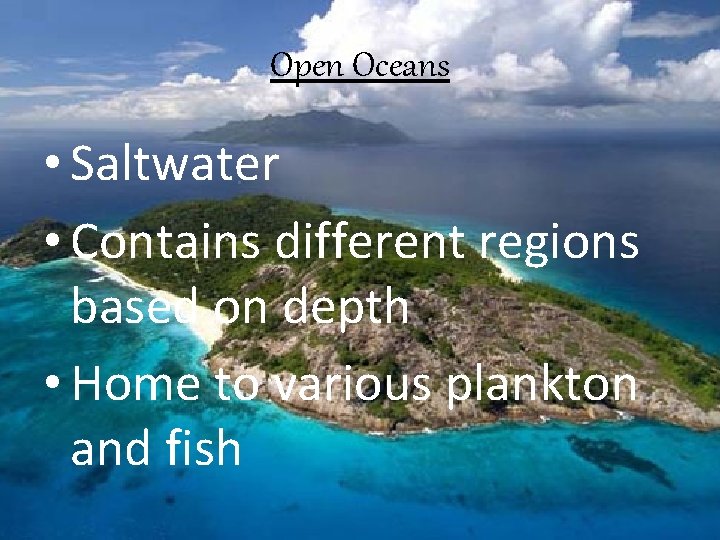 Open Oceans • Saltwater • Contains different regions based on depth • Home to