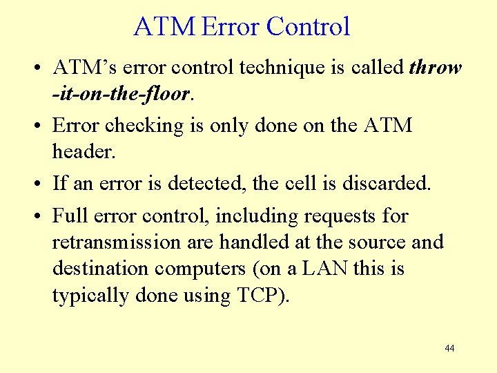 ATM Error Control • ATM’s error control technique is called throw -it-on-the-floor. • Error