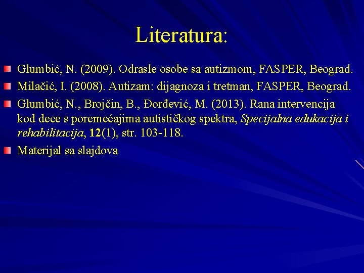 Literatura: Glumbić, N. (2009). Odrasle osobe sa autizmom, FASPER, Beograd. Milačić, I. (2008). Autizam: Literatura: Glumbić, N. (2009). Odrasle osobe sa autizmom, FASPER, Beograd. Milačić, I. (2008). Autizam: