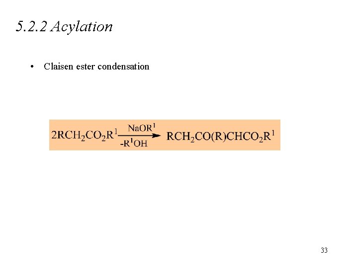 5. 2. 2 Acylation • Claisen ester condensation 33 