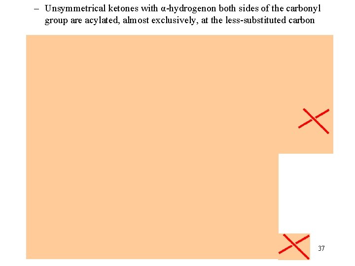 – Unsymmetrical ketones with α-hydrogenon both sides of the carbonyl group are acylated, almost