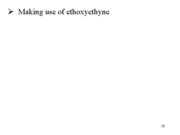 Ø Making use of ethoxyethyne 50 