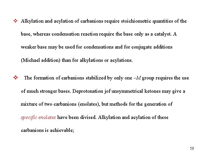 v Alkylation and acylation of carbanions require stoichiometric quantities of the base, whereas condensation