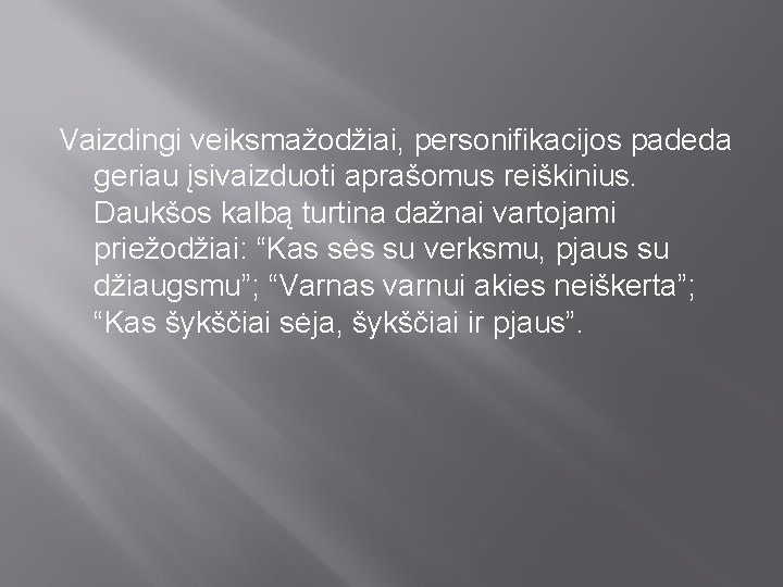 Vaizdingi veiksmažodžiai, personifikacijos padeda geriau įsivaizduoti aprašomus reiškinius. Daukšos kalbą turtina dažnai vartojami priežodžiai: