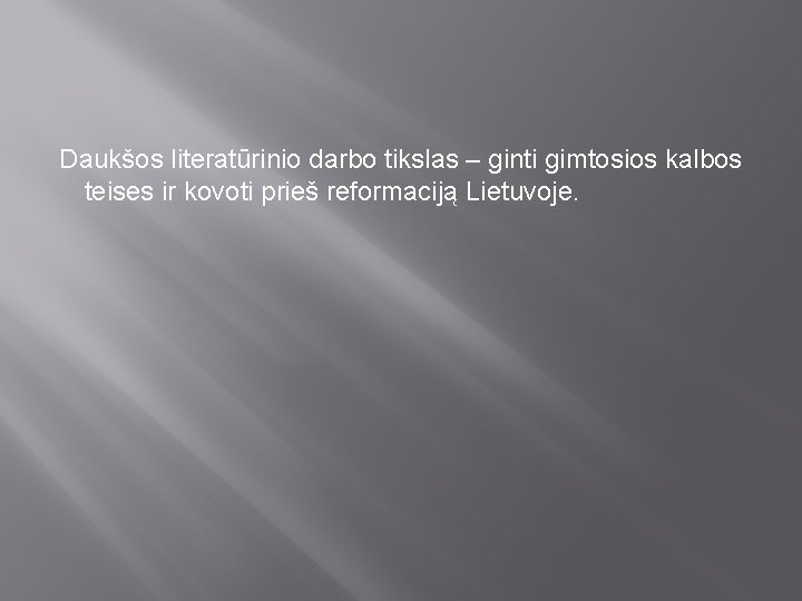 Daukšos literatūrinio darbo tikslas – ginti gimtosios kalbos teises ir kovoti prieš reformaciją Lietuvoje.