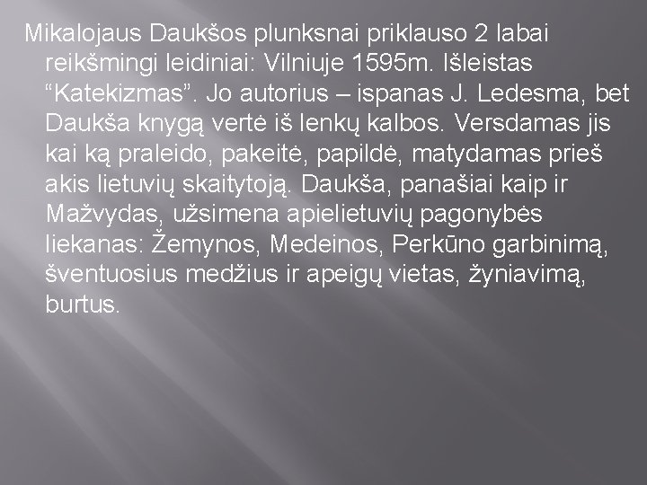 Mikalojaus Daukšos plunksnai priklauso 2 labai reikšmingi leidiniai: Vilniuje 1595 m. Išleistas “Katekizmas”. Jo