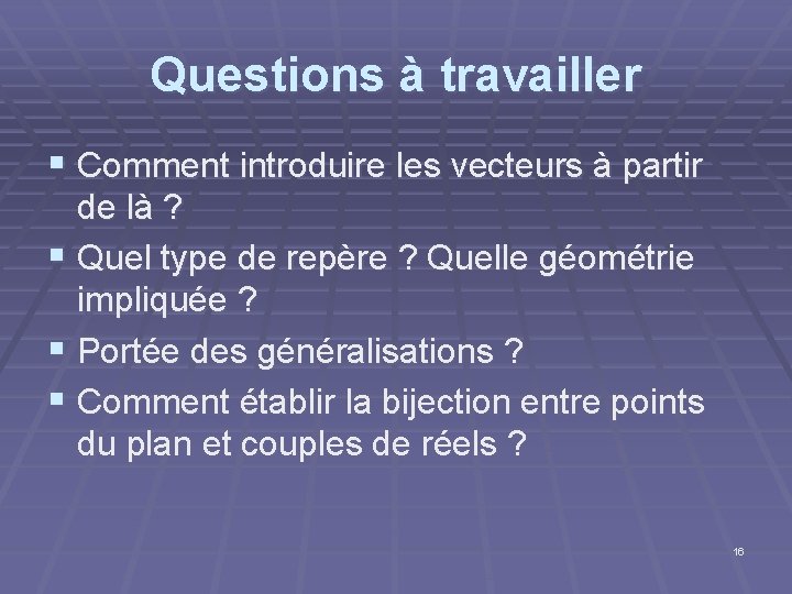 Questions à travailler § Comment introduire les vecteurs à partir de là ? § Questions à travailler § Comment introduire les vecteurs à partir de là ? §